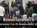 สืบนนท์ไม่ปล่อยไว้! ลุยทลายบ่อนรวบ 25 นักพนัน-ยึดชิปแทนเงินสด 10 ล้าน