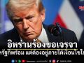 ทรัมป์เผยอิหร่านร้องขอกลับโต๊ะเจรจา สหรัฐก็พร้อม แต่ต้องอยู่ภายใต้เงื่อนไขใหม่