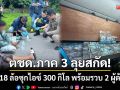 ตชด.ภาค 3 ลุยสกัด! พ่วง 18 ล้อซุกไอซ์ 300 กิโล-พร้อม 2 ผู้ต้องหาคาด่านเชียงราย