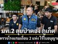 มท.2 ลุยป่าตอง ภูเก็ต ตรวจโรงแรมเถื่อน 2 แห่ง ไร้ใบอนุญาต สั่งสอบเพิ่ม 360 บริษัทต้องสงสัยนอมินีต่างชาติ