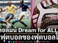 คอลัมน์ Dream for ALL: ลูกฟุตบอลของฟุตบอลโลก