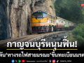 รองผู้ว่าฯกาญจน์หนุนฟื้น! แผนดัน \'ทางรถไฟสายมรณะ\' ขึ้นทะเบียนมรดกโลก