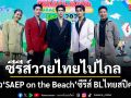 ซีรีส์วายไทยไปไกลมาก เปิดตัว SAEP on the Beach ซีรีส์ BL ไทย สปีคอิงลิช พังกำแพงภาษา โกอินเตอร์