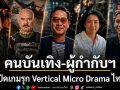 คนบันเทิง ผู้กำกับฯ ผนึกกำลัง เปิดเกมรุก Vertical Micro Drama ไทย ในงาน Thailand Content Market 2026