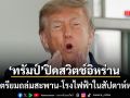 ทรัมป์ ขีดเส้นตายสัปดาห์หน้า ขู่ถล่มยับสะพาน-โรงไฟฟ้า หากอิหร่านไม่กลับสู่โต๊ะเจรจา