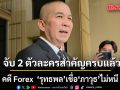 รุทธพล ลั่นจับ 2 ตัวละครสำคัญคดี Forex ครบแล้ว เชื่อ ภาวุธ ไม่หนี