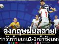 อังกฤษฝันสลาย!ฟ้าขาวรัวท้ายเกม2-1เข้าชิงบอลโลก