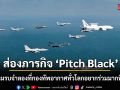 ส่องภารกิจ \'Pitch Black\' สนามรบจำลองที่กองทัพอากาศทั่วโลกอยากร่วมมากที่สุด