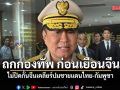 นายกฯ ถกกองทัพล่วงหน้า ก่อนเยือนจีน ไม่ปิดกั้นจีนเคลียร์ปมชายแดนไทย-กัมพูชา