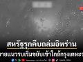 สหรัฐรุกคืบถล่มอิหร่าน ขยายเขตแนวรบเริ่มเข้าใกล้เมืองหลวง ขยี้เตหะรานเข้าคืนที่ 6