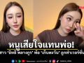 ลูกสาว อิทธิ พลางกูร พ้อหนัก เสียใจแทนพ่อ เพลง \'เก็บตะวัน\' ถูกนำมาทำใหม่เวอร์ชั่น AI