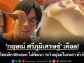 \'กฤษณ์ ศรีภูมิเศรษฐ์\' เดือด! ซัดคนไทยเลิก Mindset ไม่พัฒนา หากไม่เปลี่ยนจะอยู่แต่ในกะลา งานนี้ทัวร์ลงสนั่น