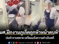 นศ.ฝึกงานภูเก็ตถูกหัวหน้าตบหน้า ปมทำงานพลาด เตรียมแจ้งความดำเนินคดี
