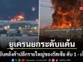 ยูเครนยกระดับแค้น ถล่มยับคลังค้าปลีกรายใหญ่ของรัสเซีย ตัดเครือข่ายโลจิสติกส์ประเทศ