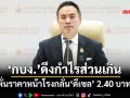 ‘กบง.’ดึงกำไรส่วนเกิน หั่นราคาหน้าโรงกลั่น‘ดีเซล’ลิตรละ 2.40 บาท บรรเทาภาระประชาชน