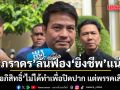 ‘ภราดร’ เดินหน้าฟ้อง ‘ยิ่งชีพ’ สวน ‘อภิสิทธิ์’ ไม่ได้ทำเพื่อปิดปาก แต่พรรคเสียหาย
