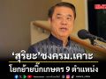 จับตา! สุริยะ ชง ครม. เคาะโยกย้ายบิ๊กเกษตร 9 ตำแหน่ง ย้ำคัดจากผลงาน-ความซื่อสัตย์