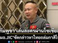 ไทยโต้เดือด! ผอ.JIC ซัดกัมพูชา เล่นละครผ่านโซเชียล กล่าวหาไทยถล่มกาสิโน