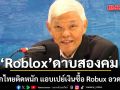 หมอยง เตือนภัยพ่อแม่ Roblox ดาบสองคม ทำเด็กไทยติดงอมแงม แอบเปย์เงินซื้อ Robux อวดเพื่อน