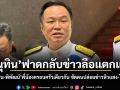 อนุทิน ฟาดกลับข่าวลือแตกแยก! ยัน เนวิน-พิพัฒน์ พี่น้องครอบครัวเดียวกัน ซัดคนปล่อยข่าวหิวแสง-ไร้ข้อมูล