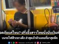 ฝรั่งอึ้ง สาวนั่งนับเงินฟ่อนบนรถไฟฟ้ากลางดึก เจ้าตัวเฉลยที่มาสุดพีค