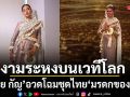 งามระหงบนเวทีโลก อาย กัญญาลักษณ์ อวดโฉมชุดไทย มรดกของแม่ สื่อพลังภูมิปัญญาไทยสู่สายตาชาวโลก