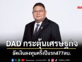 DAD  กระตุ้นเศรษฐกิจอัดเงินลงทุนครึ่งปี477ลบ.