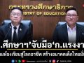 ก.ศึกษาฯ จับมือ ก.แรงงาน เชื่อมห้องเรียนสู่โลกอาชีพ สร้างอนาคตเด็กไทยมั่นคง