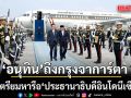 ‘อนุทิน’ ถึงกรุงจาการ์ตาแล้ว เตรียมหารือ ‘ประธานาธิบดีอินโดนีเซีย’ มุ่งกระชับความร่วมมือ