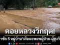 ดอยหลวงวิกฤต! น้ำป่าทะลักหลากซัด 5 หมู่บ้าน เตือนอพยพผู้ป่วย-ผู้สูงวัยขึ้นที่สูงด่วน
