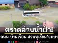 ตราดซับน้ำไม่ทัน! น้ำป่าหลากซัด ‘ถนน-บ้านเรือน-สวนทุเรียน’ จมบาดาล