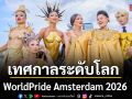 เก่ง ธชย ควง อาร์ต อารยา ร่วมเทศกาลระดับโลก WorldPride Amsterdam 2026