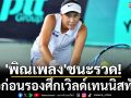 \'พิณเพลง\'ชนะรวด!ลิ่วก่อนรองศึกเวิลด์เทนนิสทัวร์
