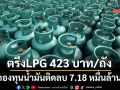‘พลังงาน’ตรึงLPG 423 บาท/ถัง ฉุดฐานะกองทุนน้ำมันติดลบแตะ 7.18 หมื่นล้าน