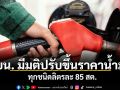 กบน. มีมติปรับขึ้นราคาน้ำมันทุกชนิด ลิตรละ 85 สต.
