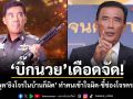 บิ๊กนวย เดือดจัด! ซัดคำพูด ยิงโจรในบ้านก็ผิด ทำคนเข้าใจผิด-ชี้ช่องโจรครองเมือง จี้อาจารย์กฎหมายรีบเคลียร์