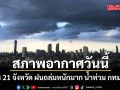 สภาพอากาศวันนี้! กรมอุตุฯเตือน 21 จังหวัด ฝนถล่มหนักมาก น้ำท่วม กทม.อ่วม