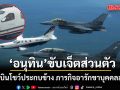 ‘อนุทิน’ ขับเจ็ตส่วนตัว เข้าถ้ำพยัคฆ์กองบิน 1 โคราช F-16 บินโชว์ประกบข้าง ภารกิจอารักขาบุคคลสำคัญ