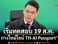 ‘ไชยชนก’กางไทม์ไลน์ TH-AI Passport’ เริ่มทดสอบ 19 ส.ค.-เปิดใช้ทางการ 31 ส.ค.นี้