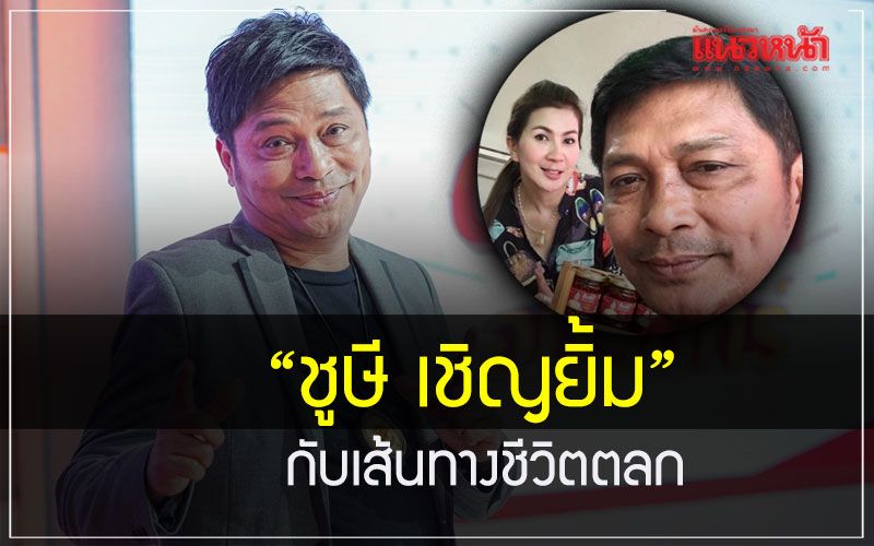 ชีวิตใหม่! ในวันนี้ของ'ชูษี เชิญยิ้ม'กับเส้นทางชีวิตตลกที่ต้องล้มลุกคลุกคลาน