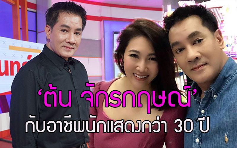 เปิดเส้นทางกับอาชีพนักแสดงกว่า 30 ปีของ‘ต้น จักรกฤษณ์’