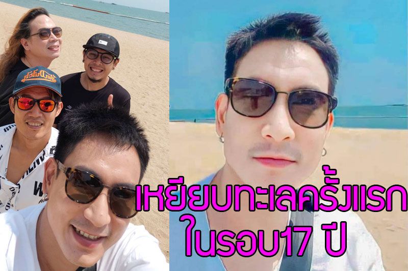 'แพท-วรยศ'เหยียบทะเลครั้งแรก!! ในรอบ17 ปี