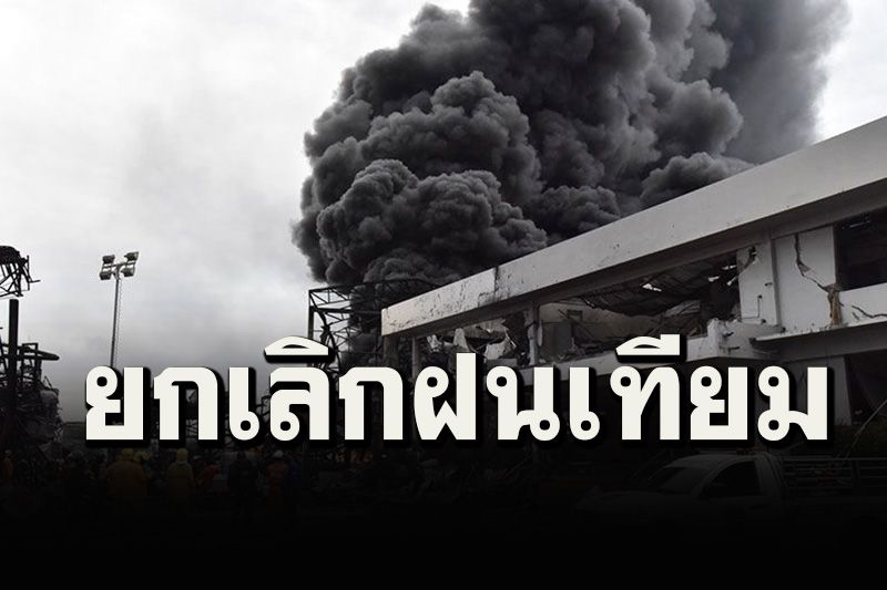 'บิ๊กตู่'สั่งยกเลิกภารกิจฝนเทียมดับไฟรง.โฟมระเบิด หวั่นสารเคมีปนเปื้อน