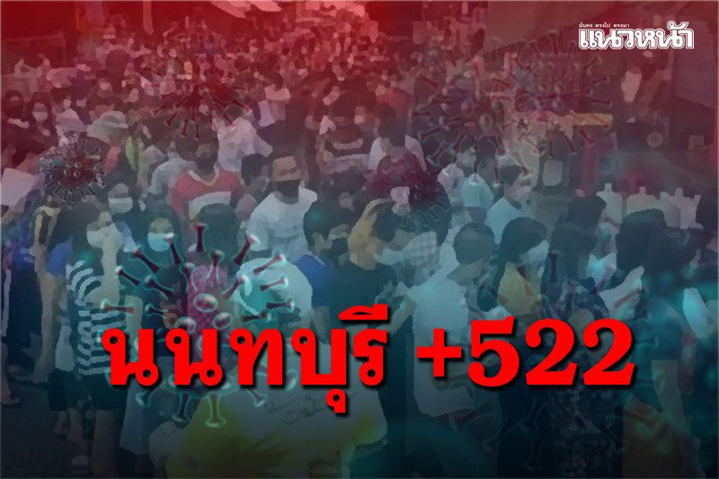 'นนทบุรี'รายงานผู้ติดเชื้อวันนี้ ป่วยเพิ่ม 522 ราย