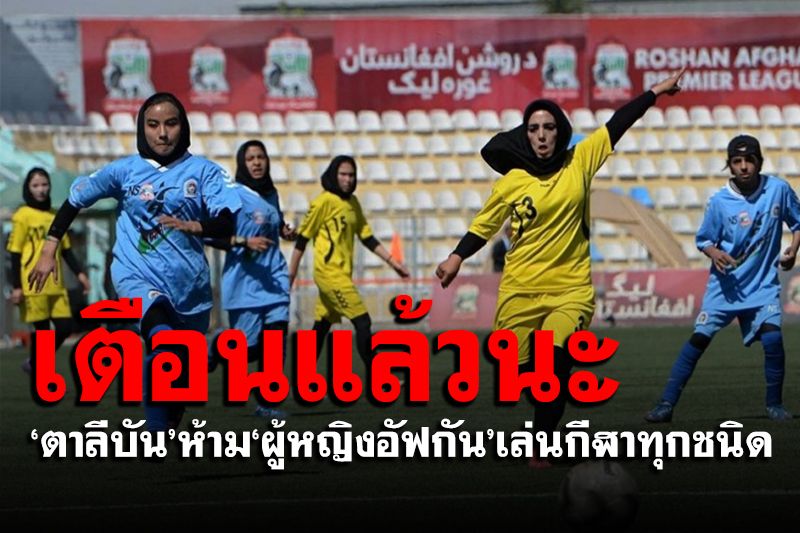 'ตาลีบัน'ยืนกรานห้าม'ผู้หญิงอัฟกัน'เล่นกีฬา เผยผิดหลักศาสนาอิสลาม