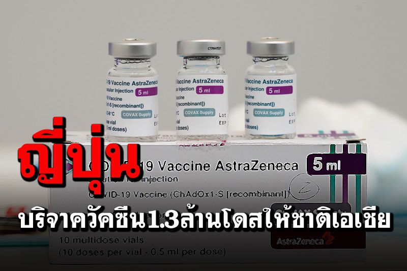 'ญี่ปุ่น'เตรียมบริจาควัคซีนแอสตราฯ ส่ง1.3ล้านโดสให้ชาติเอเชียรวม'ไทย'