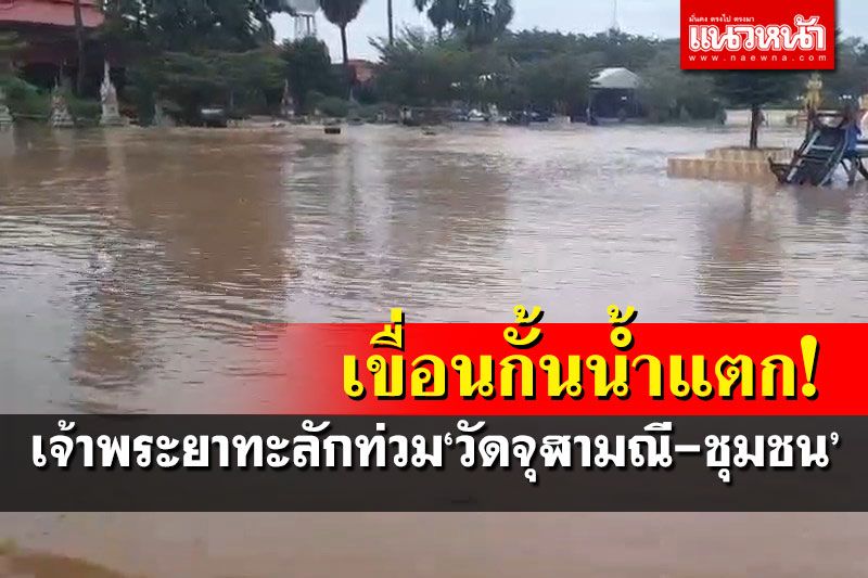 ‘เขื่อนกั้นน้ำ’แตก!เจ้าพระยาทะลักท่วม‘วัดจุฬามณี-ชุมชน’