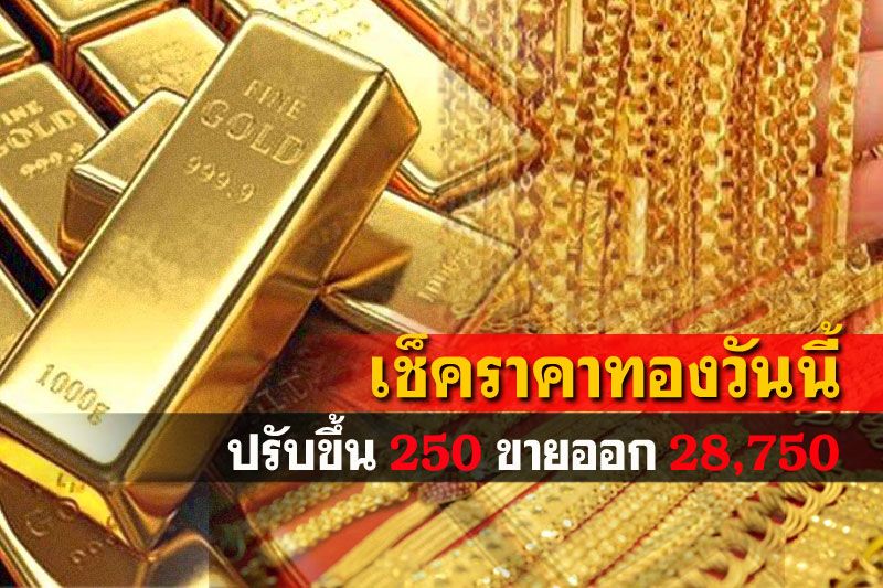 เปิดตลาดราคาทองคำปรับขึ้น250 รูปพรรณขายออก28,750บาท