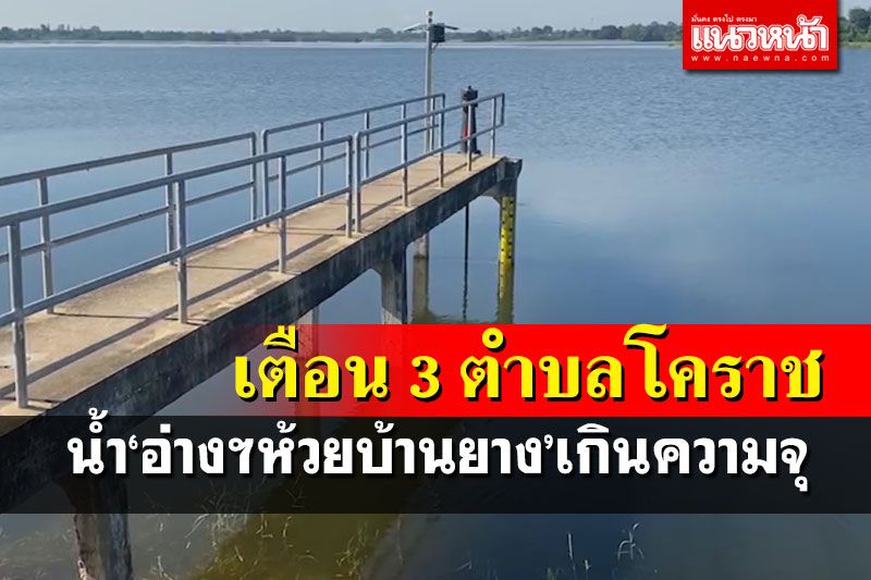 ‘ผู้ว่าฯโคราช’เตือน 3 ตำบล เฝ้าระวังน้ำใน‘อ่างฯห้วยบ้านยาง’เกินความจุในรอบ 10 ปี