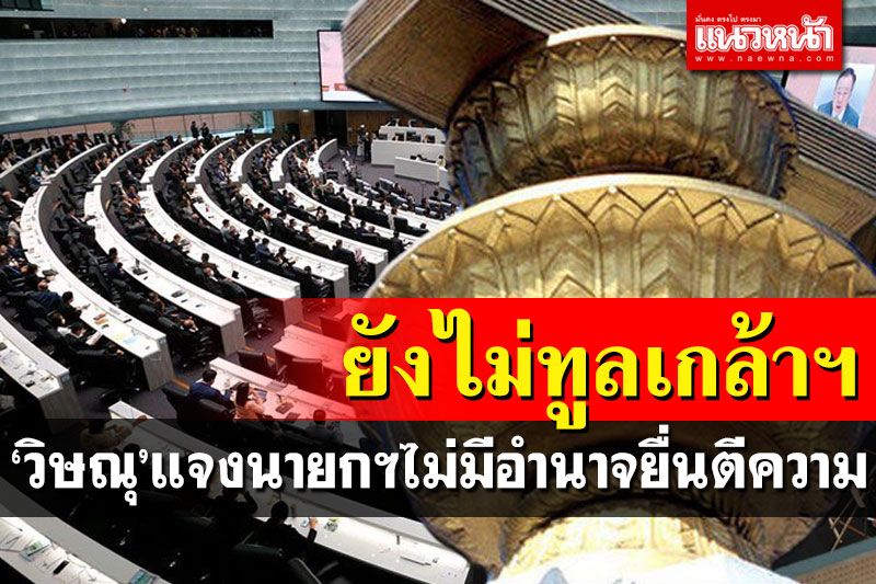 'วิษณุ'เคลียร์ชัด นายกฯไม่มีอำนาจยื่นตีความปมแก้ไขรัฐธรรมนูญ